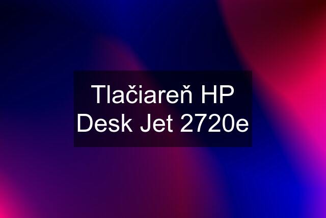 Tlačiareň HP Desk Jet 2720e