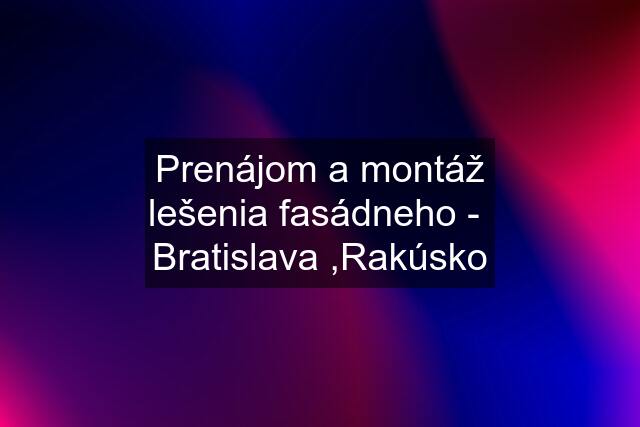 Prenájom a montáž lešenia fasádneho -  Bratislava ,Rakúsko