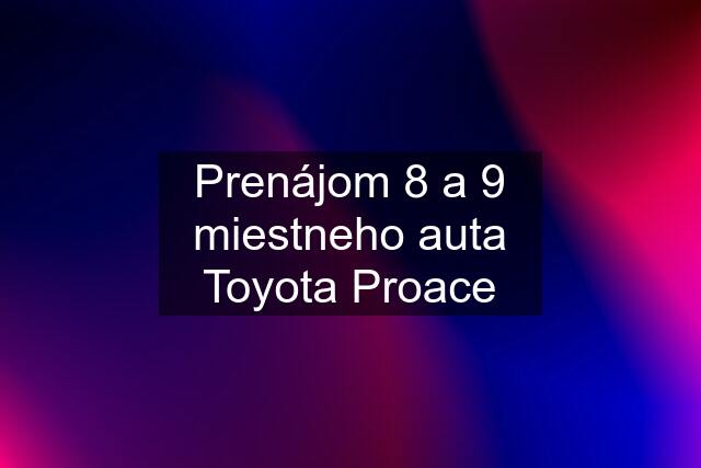 Prenájom 8 a 9 miestneho auta Toyota Proace