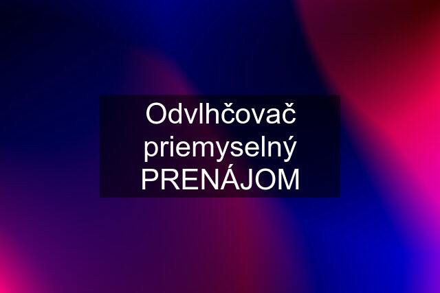 Odvlhčovač priemyselný PRENÁJOM