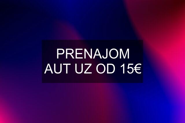 PRENAJOM AUT UZ OD 15€