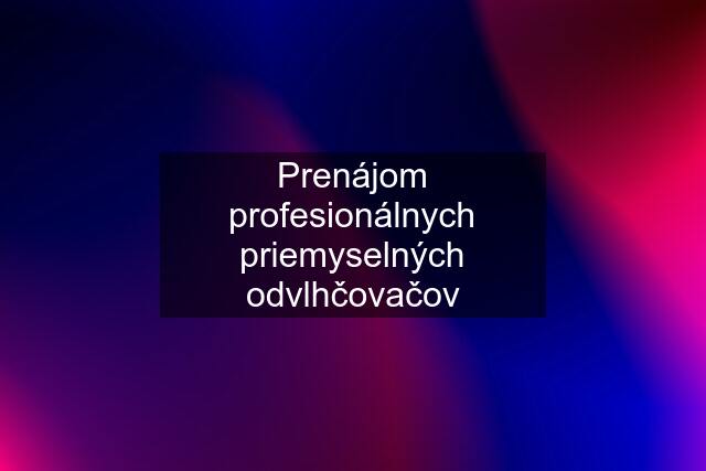 Prenájom profesionálnych priemyselných odvlhčovačov