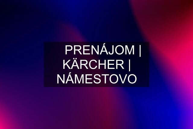 ▶️ PRENÁJOM | KÄRCHER | NÁMESTOVO