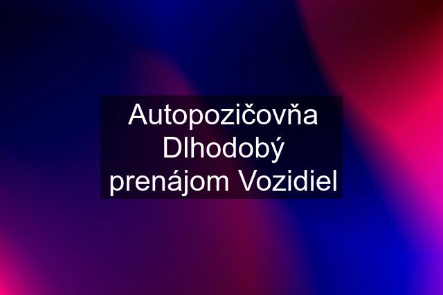 Autopozičovňa Dlhodobý prenájom Vozidiel