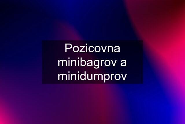 Pozicovna minibagrov a minidumprov