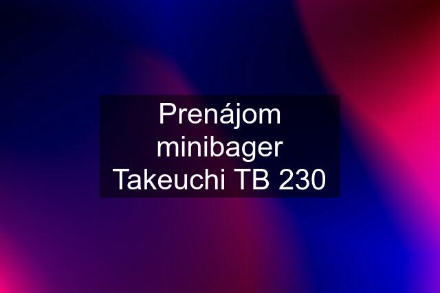 Prenájom minibager Takeuchi TB 230