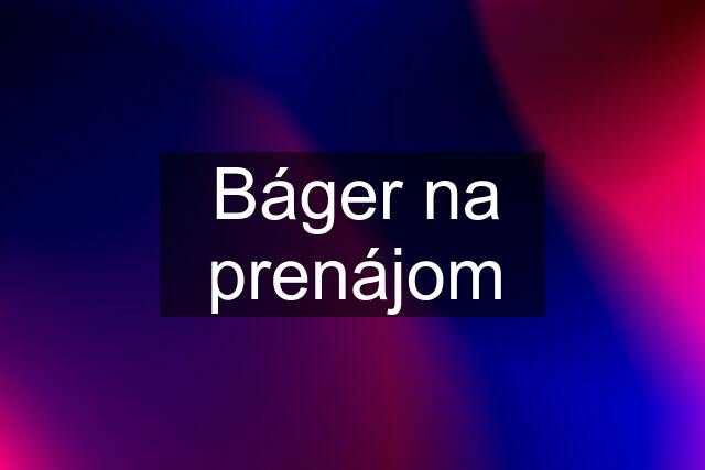 Báger na prenájom