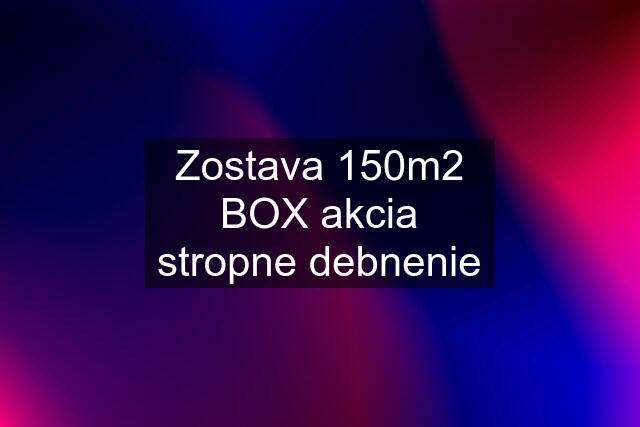 Zostava 150m2 BOX akcia stropne debnenie