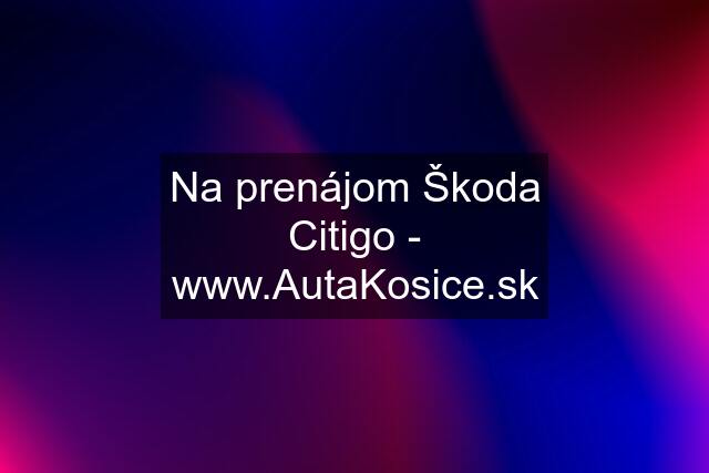 Na prenájom Škoda Citigo