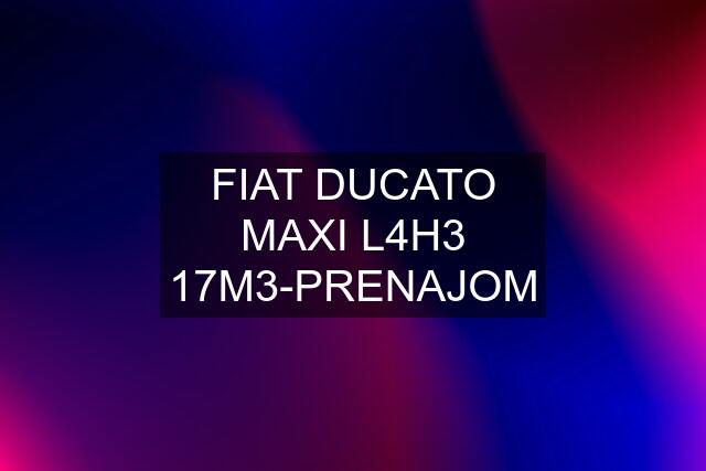 FIAT DUCATO MAXI L4H3 17M3-PRENAJOM