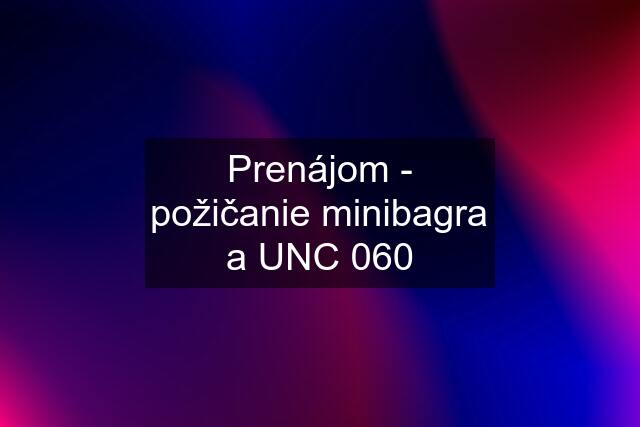 Prenájom - požičanie minibagra a UNC 060