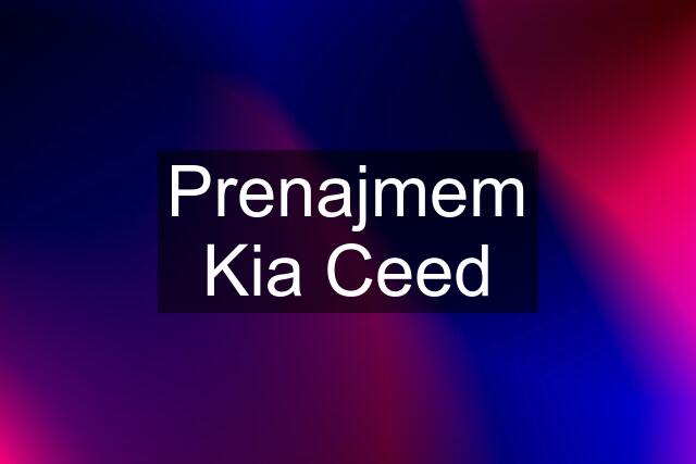 Prenajmem Kia Ceed