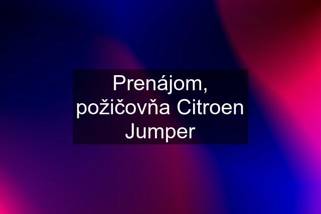 Prenájom, požičovňa Citroen Jumper