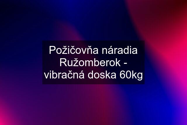 Požičovňa náradia Ružomberok - vibračná doska 60kg