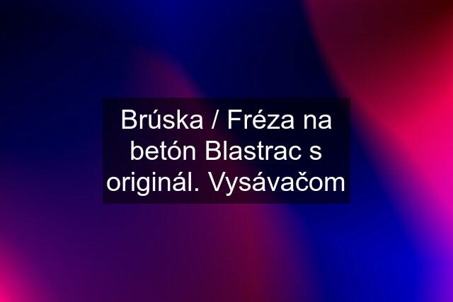 Brúska / Fréza na betón Blastrac s originál. Vysávačom