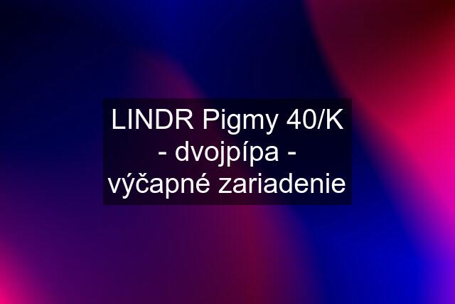 LINDR Pigmy 40/K - dvojpípa - výčapné zariadenie