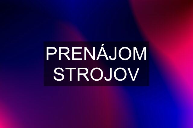 PRENÁJOM STROJOV