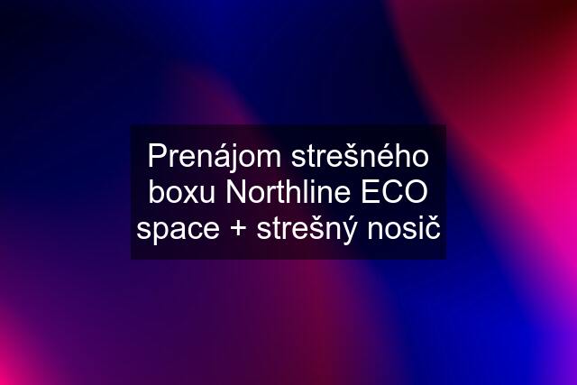 Prenájom strešného boxu Northline ECO space + strešný nosič