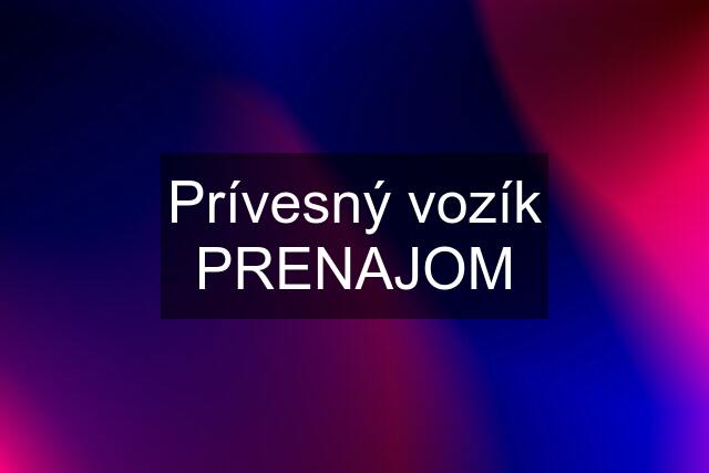 Prívesný vozík PRENAJOM