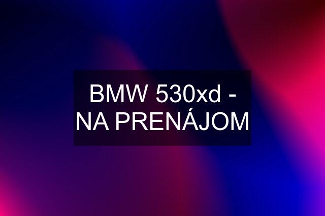 BMW 530xd - NA PRENÁJOM