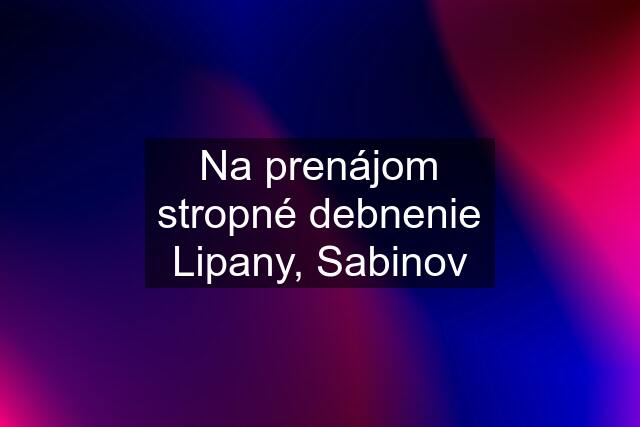 Na prenájom stropné debnenie Lipany, Sabinov