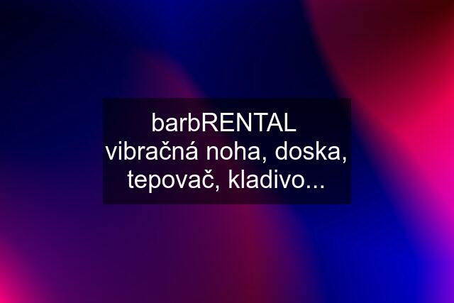 barbRENTAL  vibračná noha, doska, tepovač, kladivo...