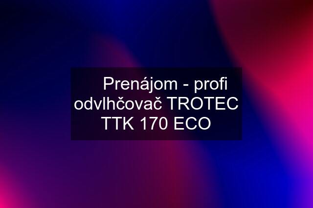 ☑️ Prenájom - profi odvlhčovač TROTEC TTK 170 ECO