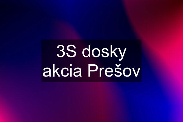 3S dosky akcia Prešov