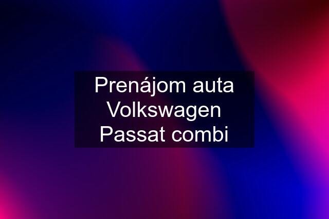 Prenájom auta Volkswagen Passat combi