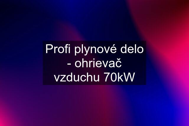 Profi plynové delo - ohrievač vzduchu 70kW