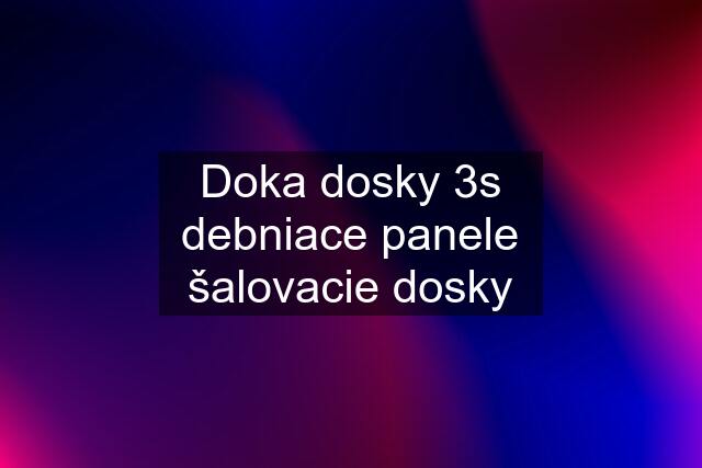 Doka dosky 3s debniace panele šalovacie dosky