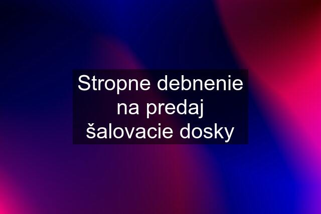 Stropne debnenie na predaj šalovacie dosky