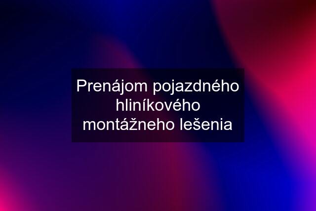 Prenájom pojazdného hliníkového montážneho lešenia