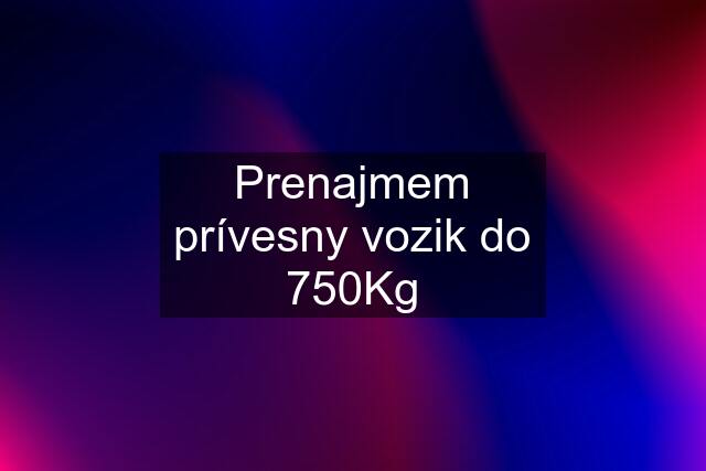 Prenajmem prívesny vozik do 750Kg