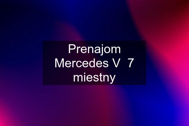 Prenajom Mercedes V  7 miestny