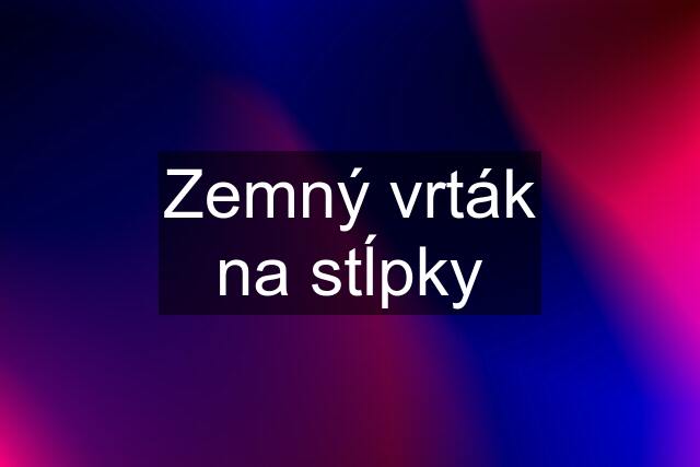 Zemný vrták na stĺpky