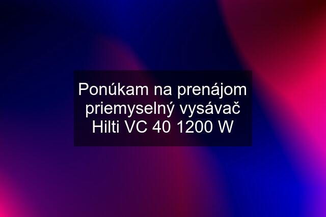 Ponúkam na prenájom priemyselný vysávač Hilti VC 40 1200 W
