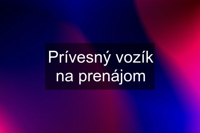 Prívesný vozík na prenájom