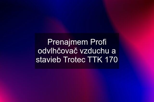 Prenajmem Profi odvlhčovač vzduchu a stavieb Trotec TTK 170