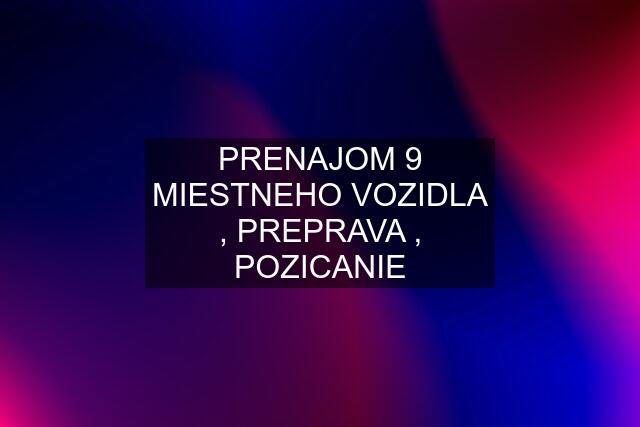 PRENAJOM 9 MIESTNEHO VOZIDLA , PREPRAVA , POZICANIE