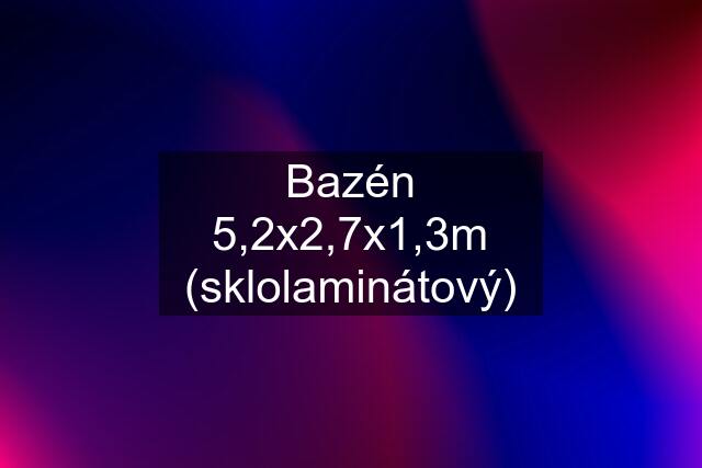 Bazén 5,2x2,7x1,3m (sklolaminátový)