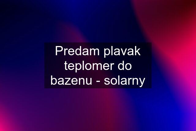 Predam plavak teplomer do bazenu - solarny