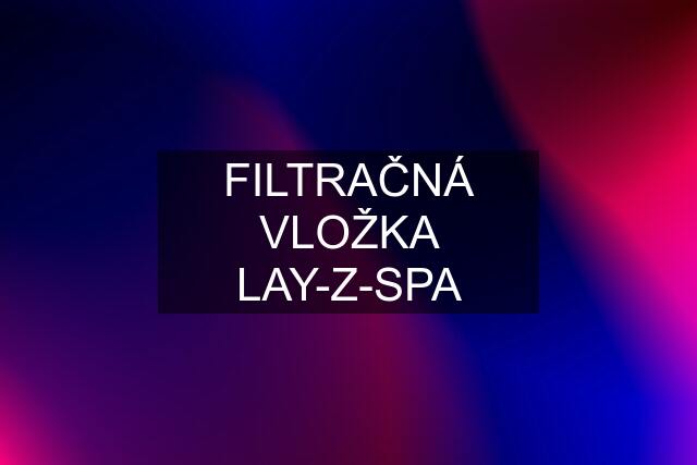 FILTRAČNÁ VLOŽKA LAY-Z-SPA