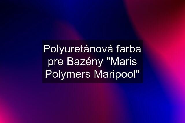 Polyuretánová farba pre Bazény "Maris Polymers Maripool"
