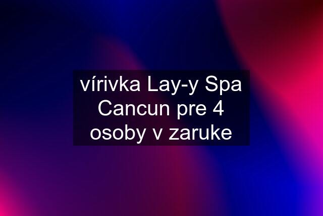 vírivka Lay-y Spa Cancun pre 4 osoby v zaruke