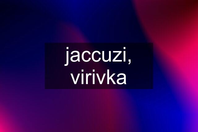 jaccuzi, virivka