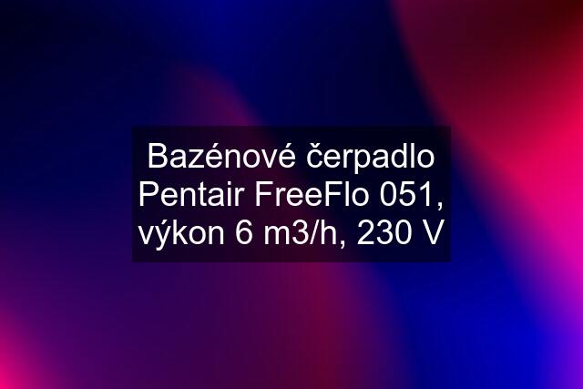 Bazénové čerpadlo Pentair FreeFlo 051, výkon 6 m3/h, 230 V