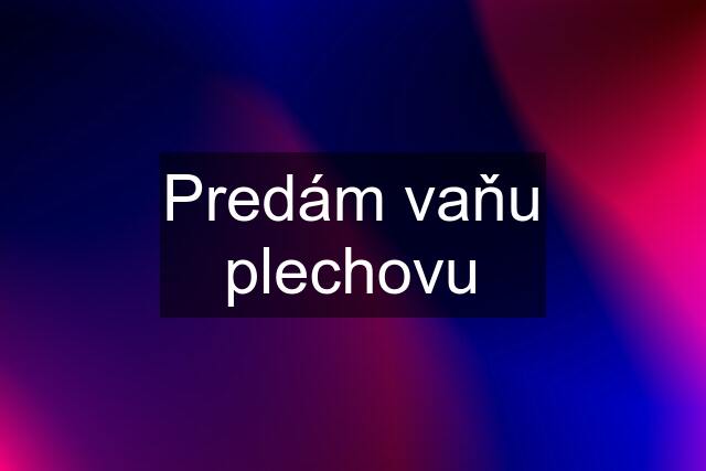 Predám vaňu plechovu