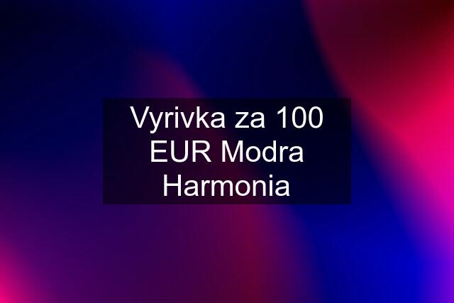 Vyrivka za 100 EUR Modra Harmonia