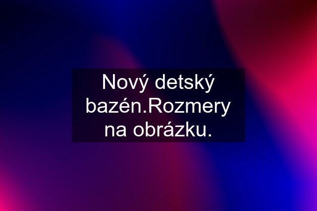 Nový detský bazén.Rozmery na obrázku.